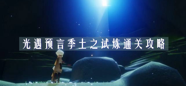 光遇预言季土之试炼通关攻略