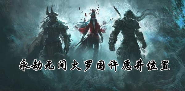 永劫无间火罗国许愿井位置介绍