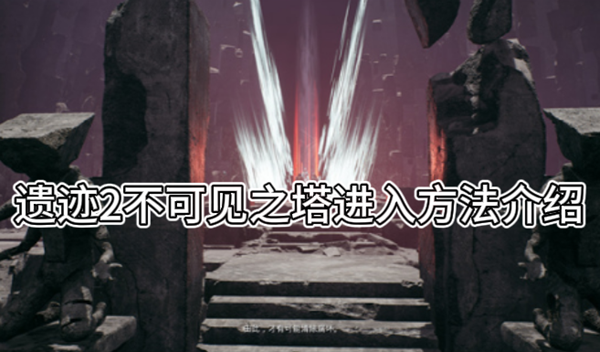 遗迹2不可见之塔进入方法介绍