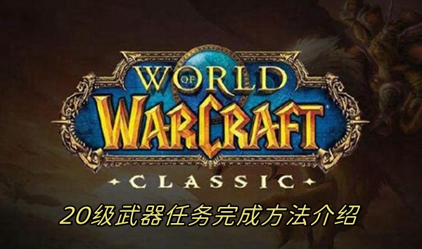 魔兽世界20级武器任务完成方法介绍